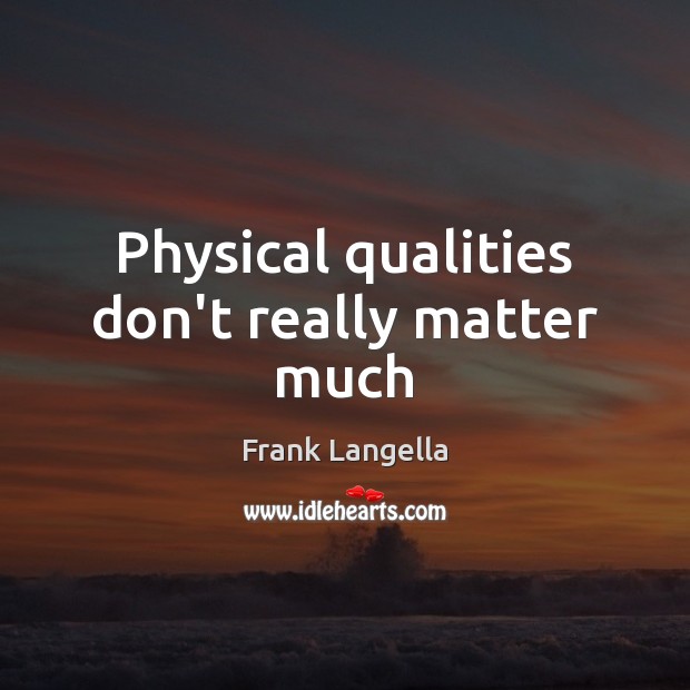 Physical qualities don’t really matter much Frank Langella Picture Quote