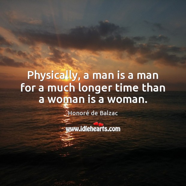 Physically, a man is a man for a much longer time than a woman is a woman. Image