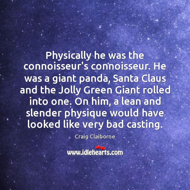 Physically he was the connoisseur’s connoisseur. He was a giant panda, Santa Craig Claiborne Picture Quote