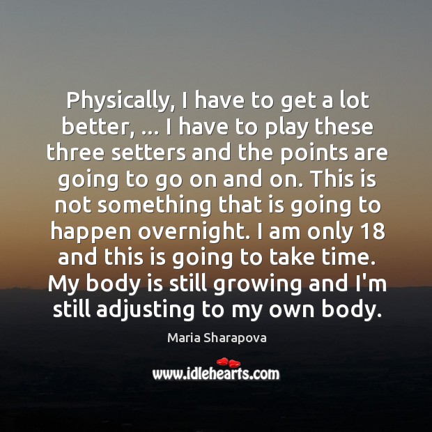 Physically, I have to get a lot better, … I have to play Maria Sharapova Picture Quote