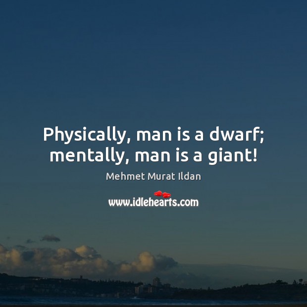 Physically, man is a dwarf; mentally, man is a giant! Image