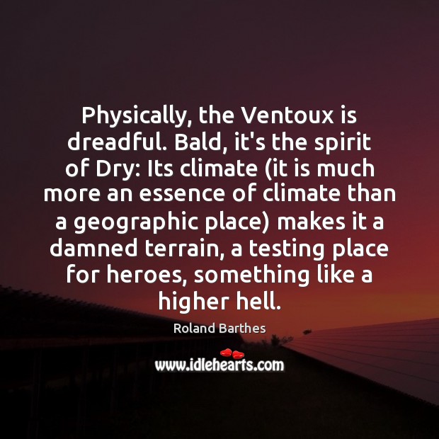 Physically, the Ventoux is dreadful. Bald, it’s the spirit of Dry: Its Roland Barthes Picture Quote