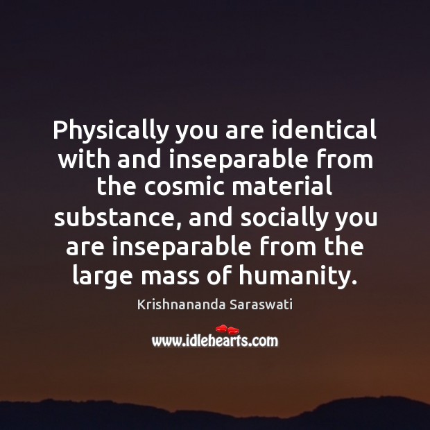 Physically you are identical with and inseparable from the cosmic material substance, Image