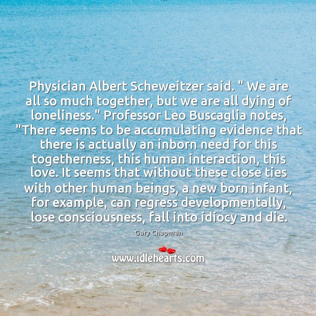 Physician Albert Scheweitzer said. ” We are all so much together, but we Gary Chapman Picture Quote