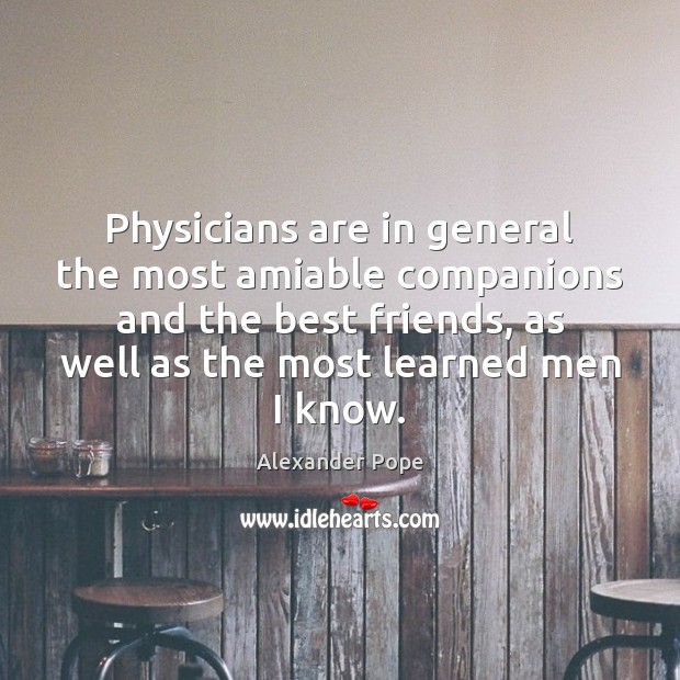 Physicians are in general the most amiable companions and the best friends, Alexander Pope Picture Quote