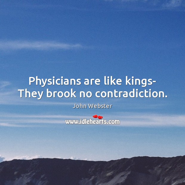 Physicians are like kings- They brook no contradiction. Image