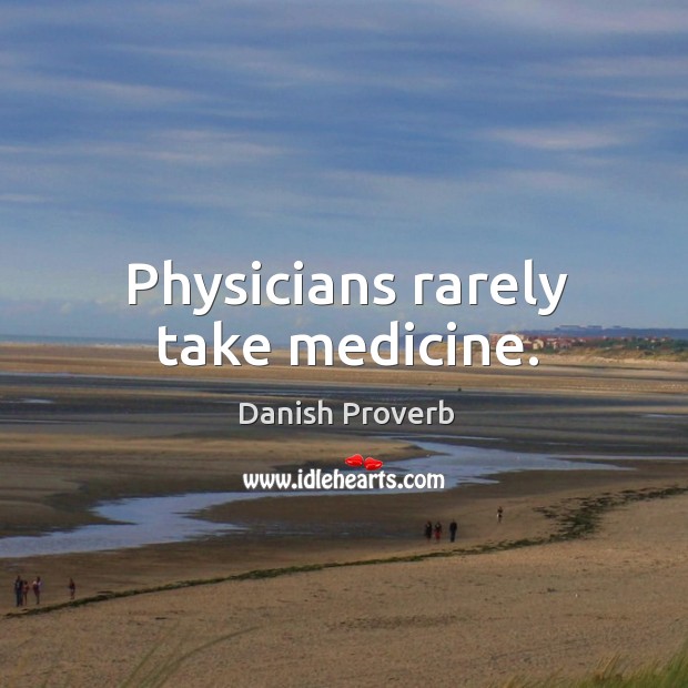Physicians rarely take medicine. Danish Proverbs Image