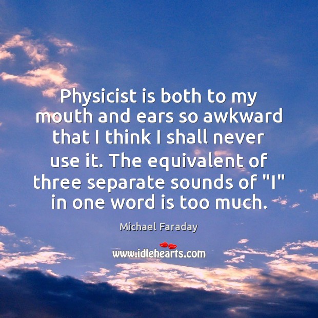 Physicist is both to my mouth and ears so awkward that I Michael Faraday Picture Quote