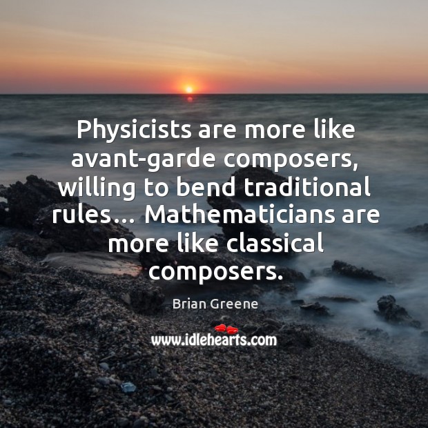Physicists are more like avant-garde composers, willing to bend traditional rules… Brian Greene Picture Quote