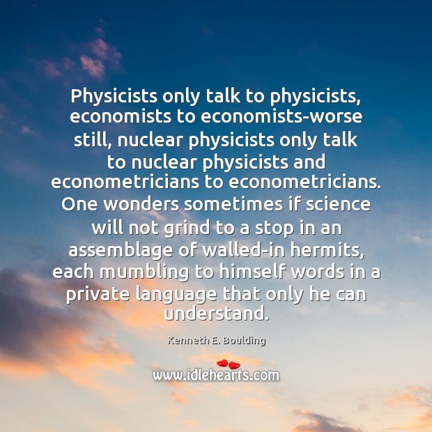 Physicists only talk to physicists, economists to economists-worse still, nuclear physicists only Image