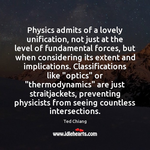 Physics admits of a lovely unification, not just at the level of Ted Chiang Picture Quote