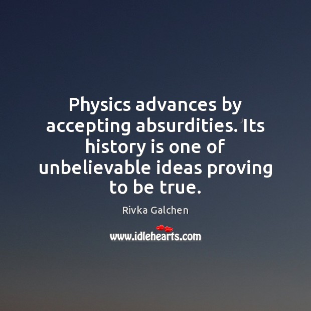 Physics advances by accepting absurdities. Its history is one of unbelievable ideas History Quotes Image
