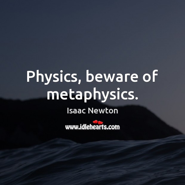 Physics, beware of metaphysics. Isaac Newton Picture Quote