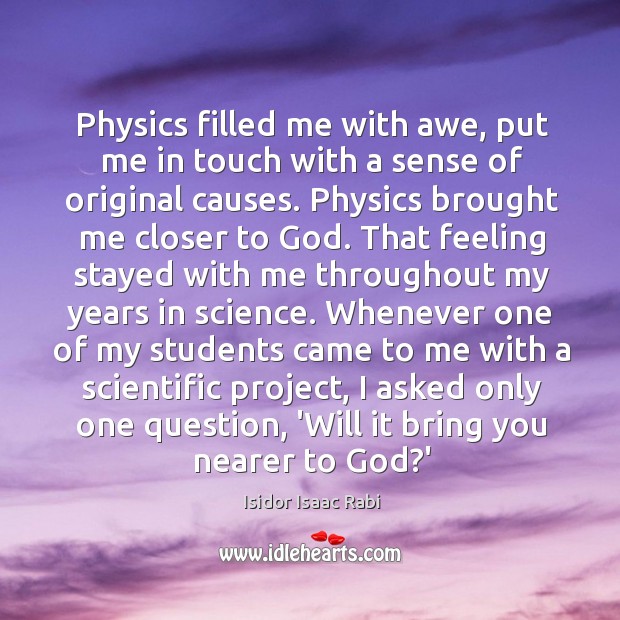 Physics filled me with awe, put me in touch with a sense Isidor Isaac Rabi Picture Quote