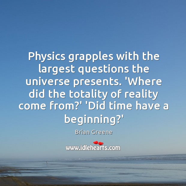 Physics grapples with the largest questions the universe presents. ‘Where did the Brian Greene Picture Quote