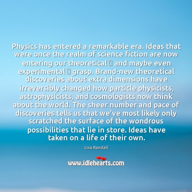 Physics has entered a remarkable era. Ideas that were once the realm Lisa Randall Picture Quote