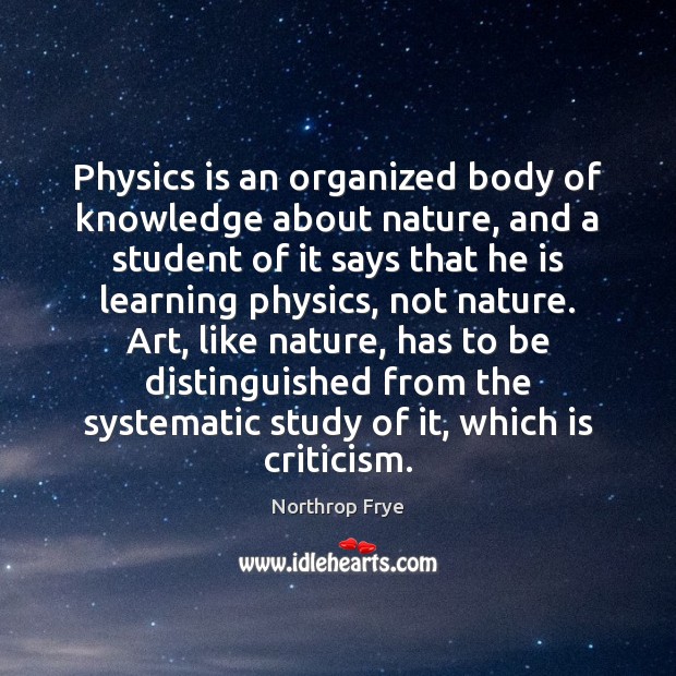 Physics is an organized body of knowledge about nature, and a student Northrop Frye Picture Quote