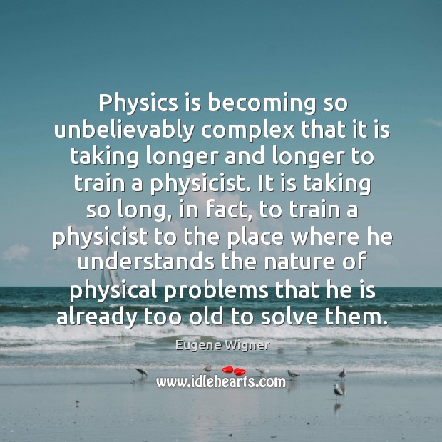 Physics is becoming so unbelievably complex that it is taking longer and longer to train a physicist. Image