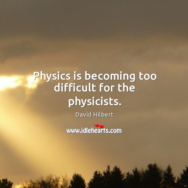 Physics is becoming too difficult for the physicists. Image
