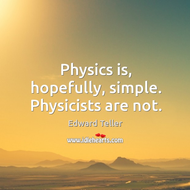 Physics is, hopefully, simple. Physicists are not. Image