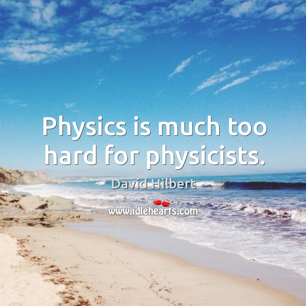 Physics is much too hard for physicists. David Hilbert Picture Quote