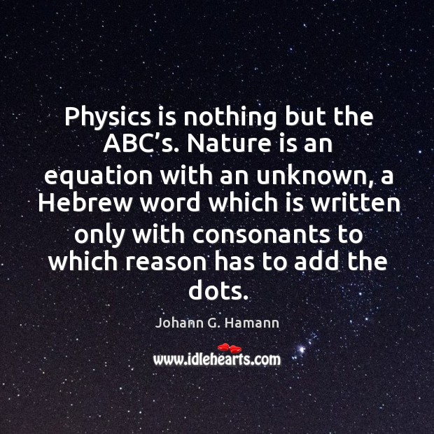 Physics is nothing but the abc’s. Nature is an equation with an unknown, a hebrew word Image