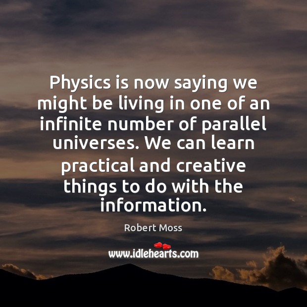 Physics is now saying we might be living in one of an Robert Moss Picture Quote