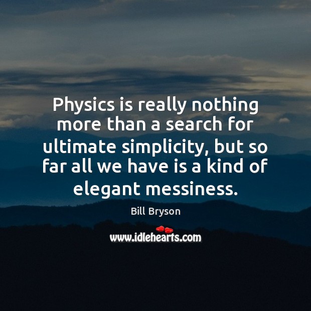 Physics is really nothing more than a search for ultimate simplicity, but Bill Bryson Picture Quote