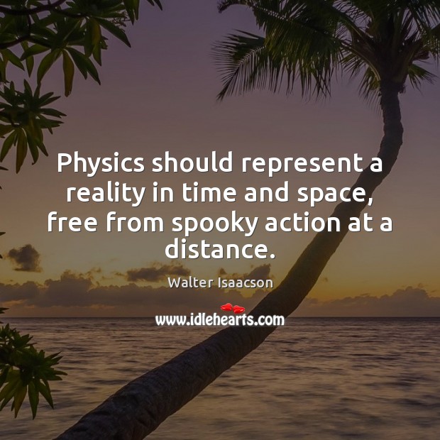 Physics should represent a reality in time and space, free from spooky Walter Isaacson Picture Quote