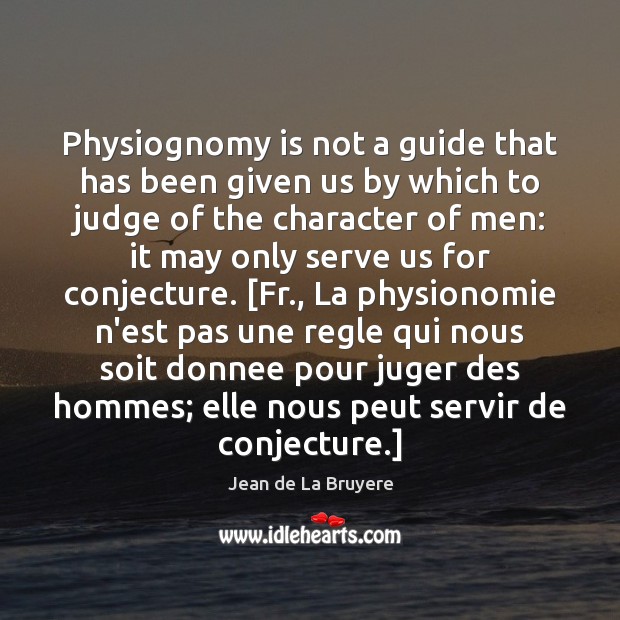 Physiognomy is not a guide that has been given us by which Jean de La Bruyere Picture Quote