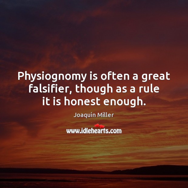 Physiognomy is often a great falsifier, though as a rule it is honest enough. Joaquin Miller Picture Quote