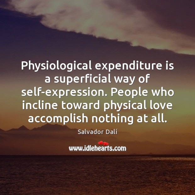 Physiological expenditure is a superficial way of self-expression. People who incline toward Salvador Dalí Picture Quote