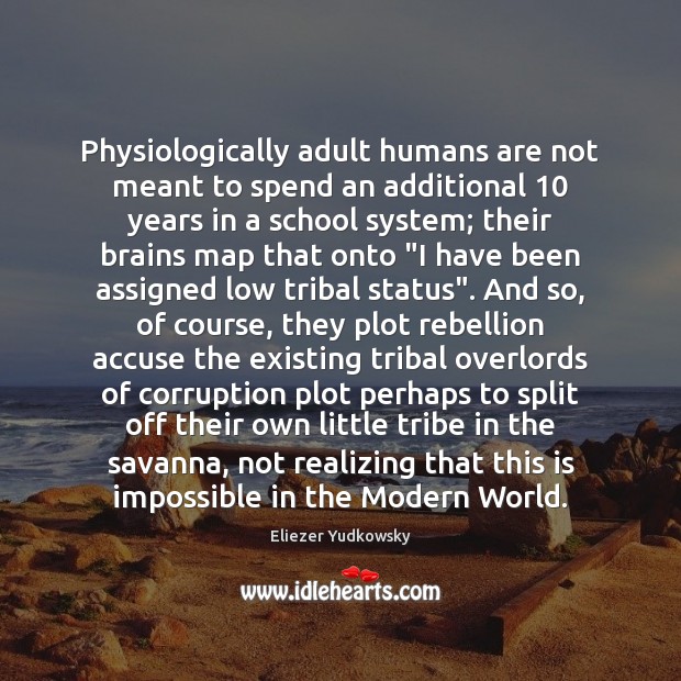 Physiologically adult humans are not meant to spend an additional 10 years in Eliezer Yudkowsky Picture Quote