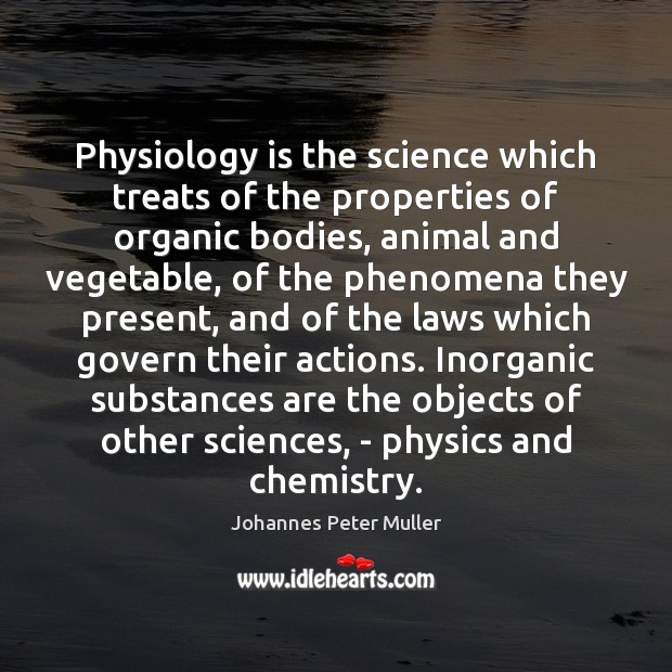 Physiology is the science which treats of the properties of organic bodies, Johannes Peter Muller Picture Quote