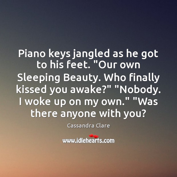 Piano keys jangled as he got to his feet. “Our own Sleeping 