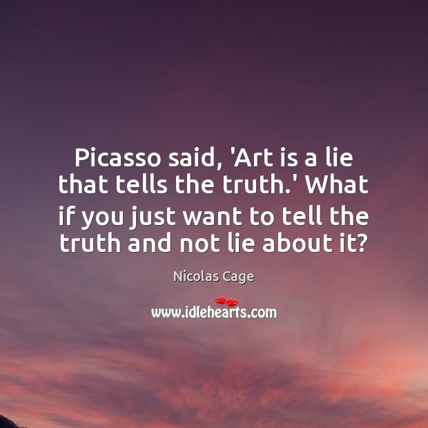 Picasso said, ‘Art is a lie that tells the truth.’ What Nicolas Cage Picture Quote