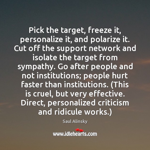 Pick the target, freeze it, personalize it, and polarize it. Cut off Saul Alinsky Picture Quote