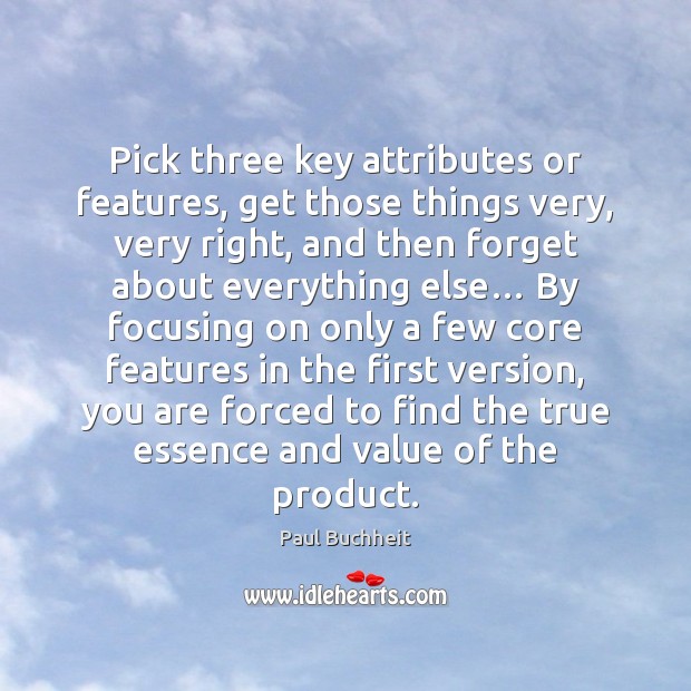 Pick three key attributes or features, get those things very, very right, Paul Buchheit Picture Quote
