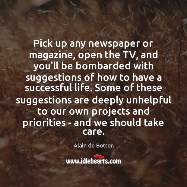 Pick up any newspaper or magazine, open the TV, and you’ll be Alain de Botton Picture Quote