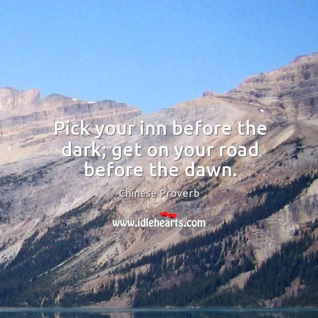 Pick your inn before the dark; get on your road before the dawn. Image