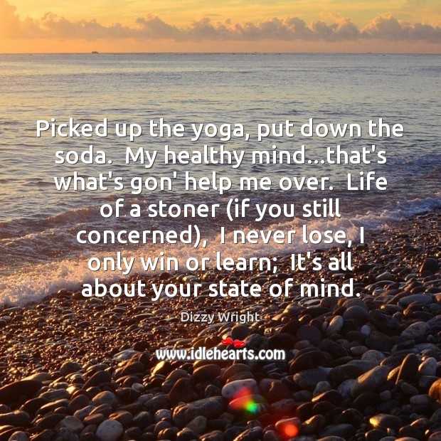 Picked up the yoga, put down the soda.  My healthy mind…that’s Dizzy Wright Picture Quote