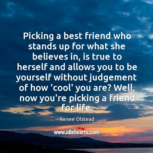 Picking a best friend who stands up for what she believes in, Renee Olstead Picture Quote