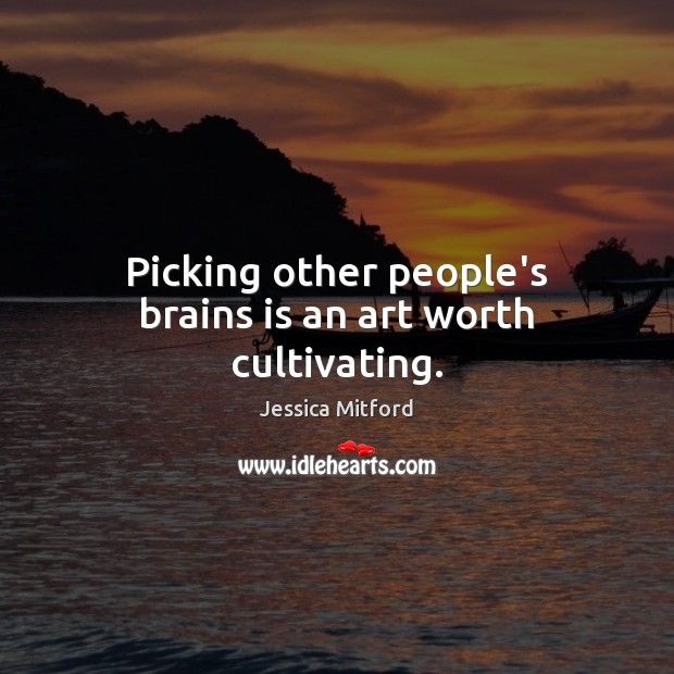 Picking other people’s brains is an art worth cultivating. Image