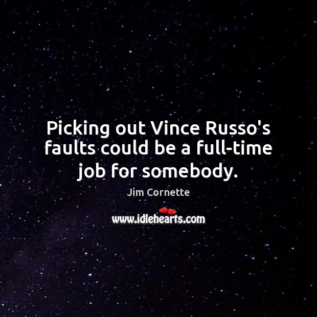 Picking out Vince Russo’s faults could be a full-time job for somebody. Jim Cornette Picture Quote