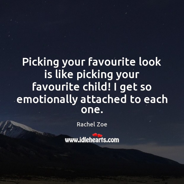 Picking your favourite look is like picking your favourite child! I get Rachel Zoe Picture Quote