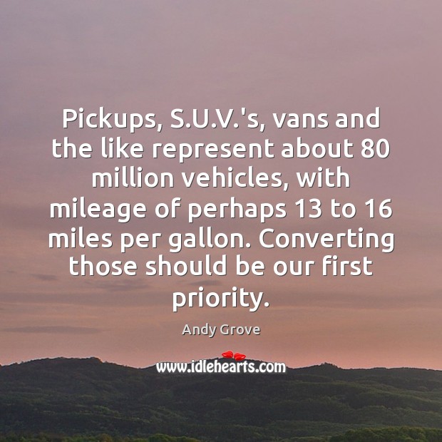Pickups, S.U.V.’s, vans and the like represent about 80 million Andy Grove Picture Quote