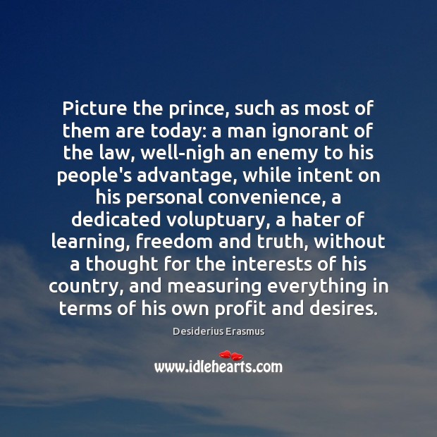 Picture the prince, such as most of them are today: a man Desiderius Erasmus Picture Quote