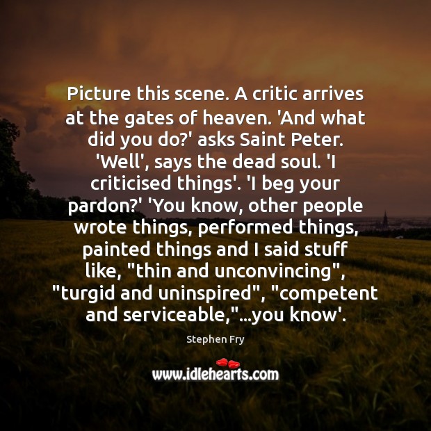 Picture this scene. A critic arrives at the gates of heaven. ‘And Stephen Fry Picture Quote