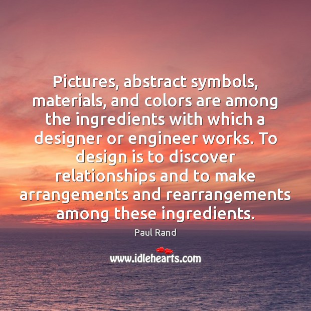 Pictures, abstract symbols, materials, and colors are among the ingredients with which Paul Rand Picture Quote