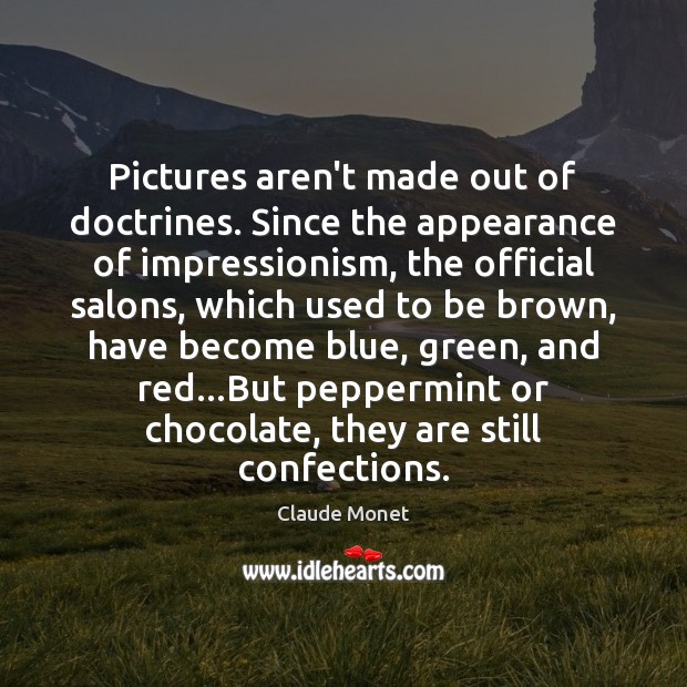 Pictures aren’t made out of doctrines. Since the appearance of impressionism, the 